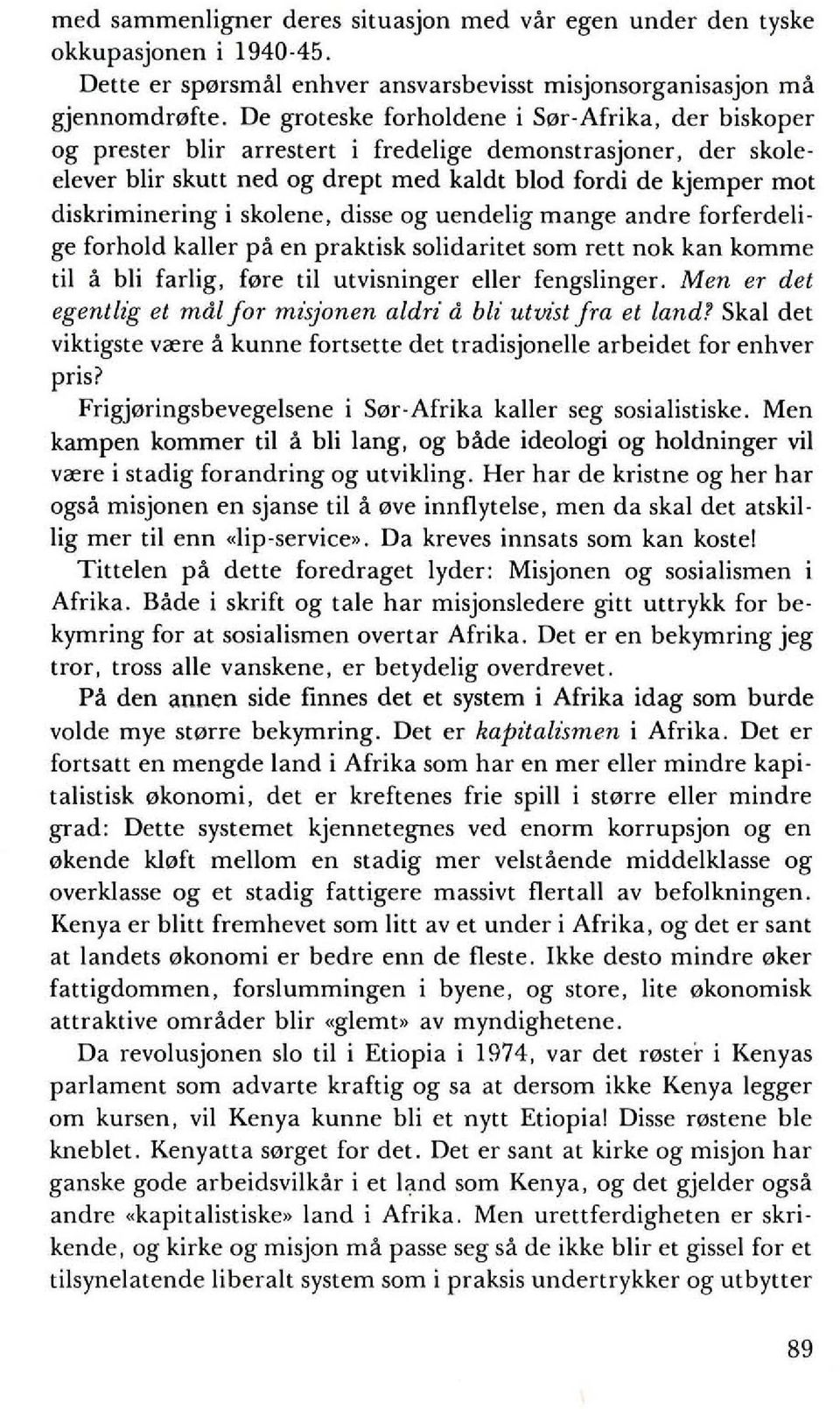 skolene, disse og uendelig mange andre forferdelige forhold kaller pa en praktisk solidaritet som rett nok kan komme til a bli farlig, f0re til utvisninger eller fengslinger.