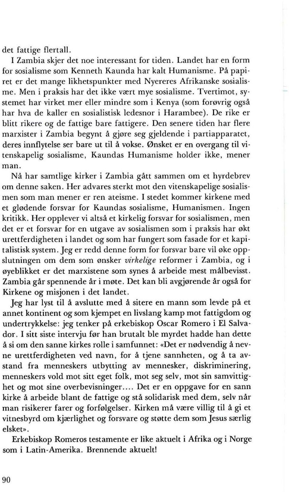 Tvertimot, systemet har virket mer eller mindre sam i Kenya (sam fof0vrig ogsa har hva de kaller en sosialistisk ledesnor i Harambee). De rike er blitt rikere og de fattige bare fattigere.