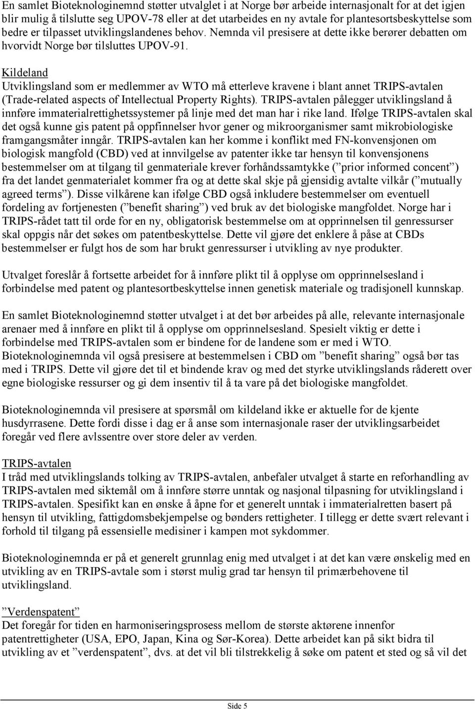 Kildeland Utviklingsland som er medlemmer av WTO må etterleve kravene i blant annet TRIPS-avtalen (Trade-related aspects of Intellectual Property Rights).