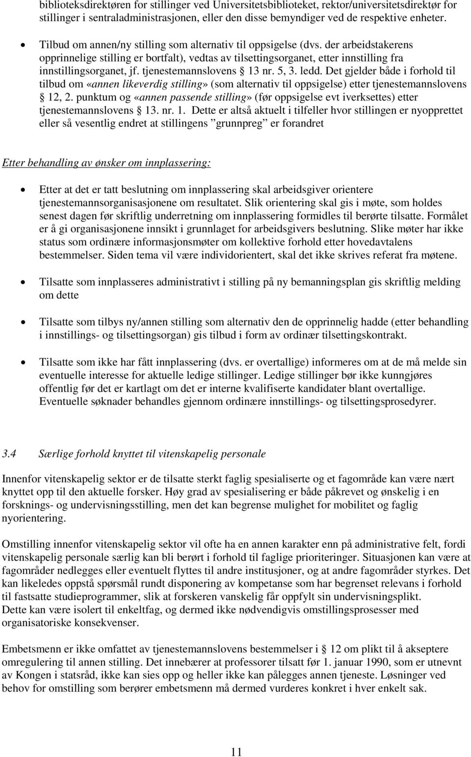 tjenestemannslovens 13 nr. 5, 3. ledd. Det gjelder både i forhold til tilbud om «annen likeverdig stilling» (som alternativ til oppsigelse) etter tjenestemannslovens 12, 2.