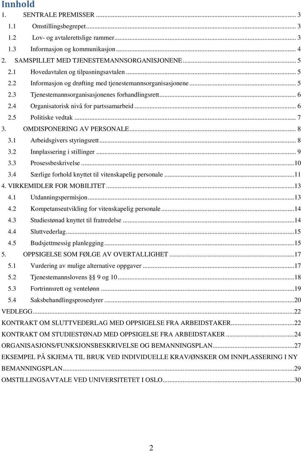 4 Organisatorisk nivå for partssamarbeid... 6 2.5 Politiske vedtak... 7 3. OMDISPONERING AV PERSONALE... 8 3.1 Arbeidsgivers styringsrett... 8 3.2 Innplassering i stillinger... 9 3.