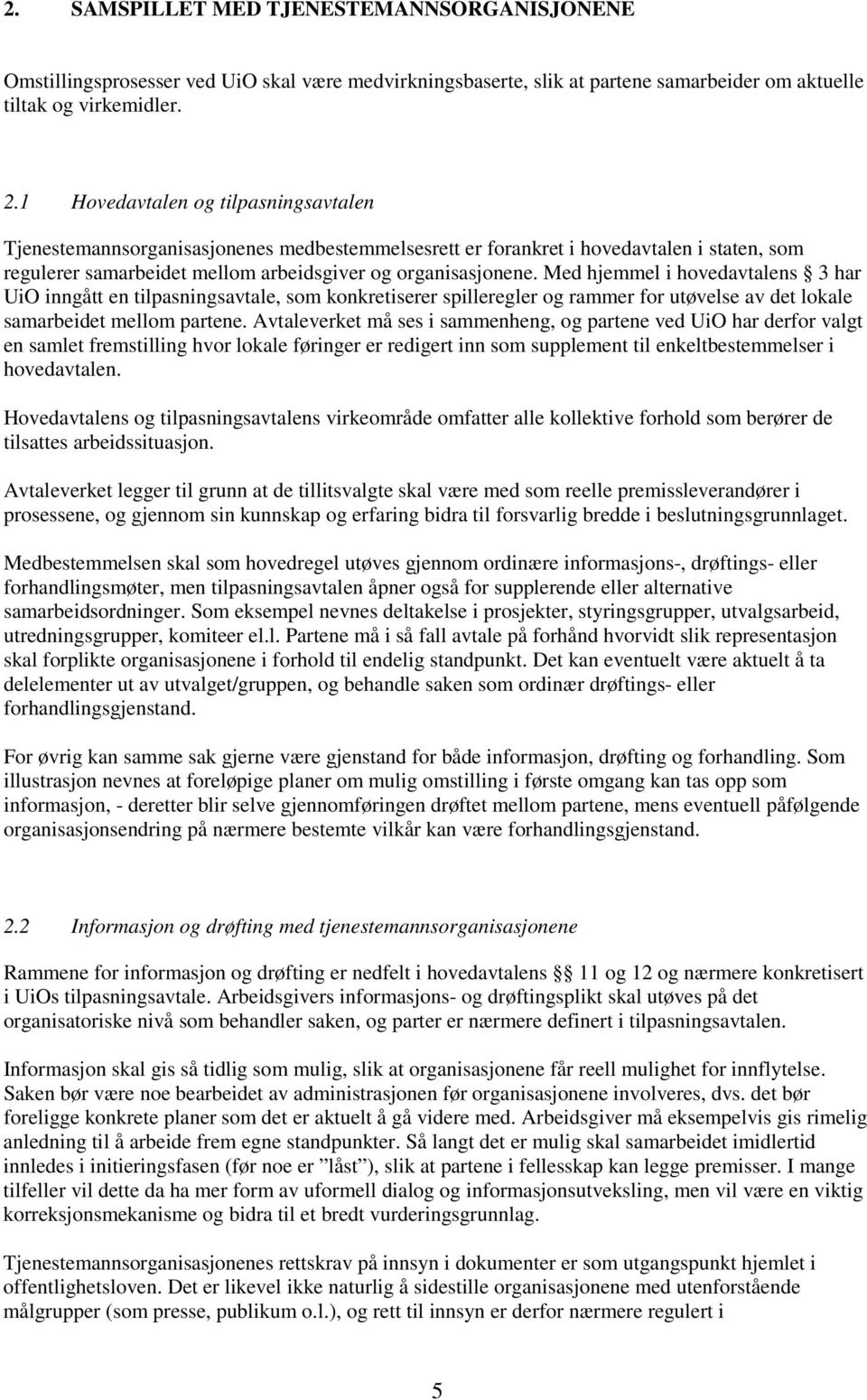 Med hjemmel i hovedavtalens 3 har UiO inngått en tilpasningsavtale, som konkretiserer spilleregler og rammer for utøvelse av det lokale samarbeidet mellom partene.