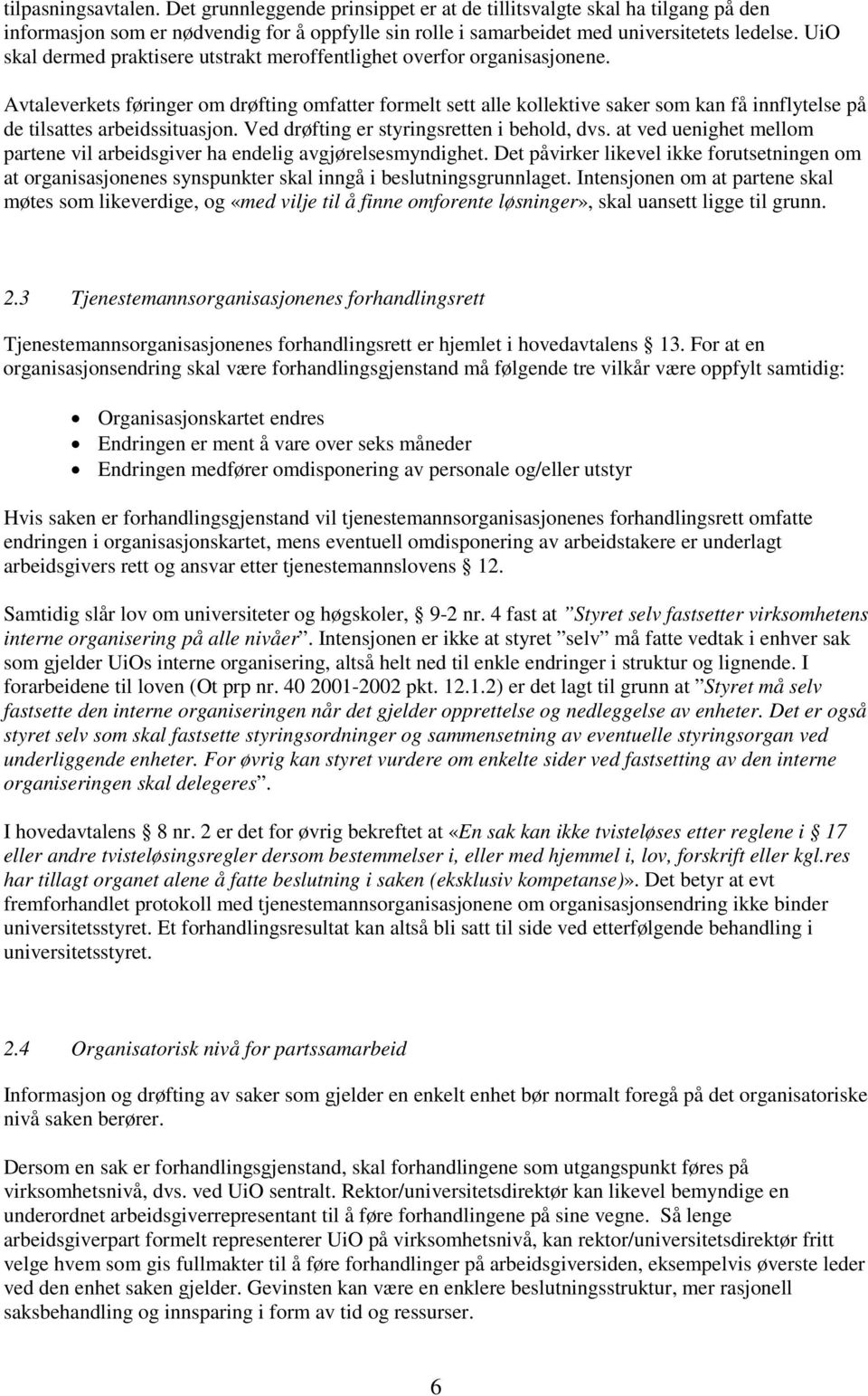 Avtaleverkets føringer om drøfting omfatter formelt sett alle kollektive saker som kan få innflytelse på de tilsattes arbeidssituasjon. Ved drøfting er styringsretten i behold, dvs.