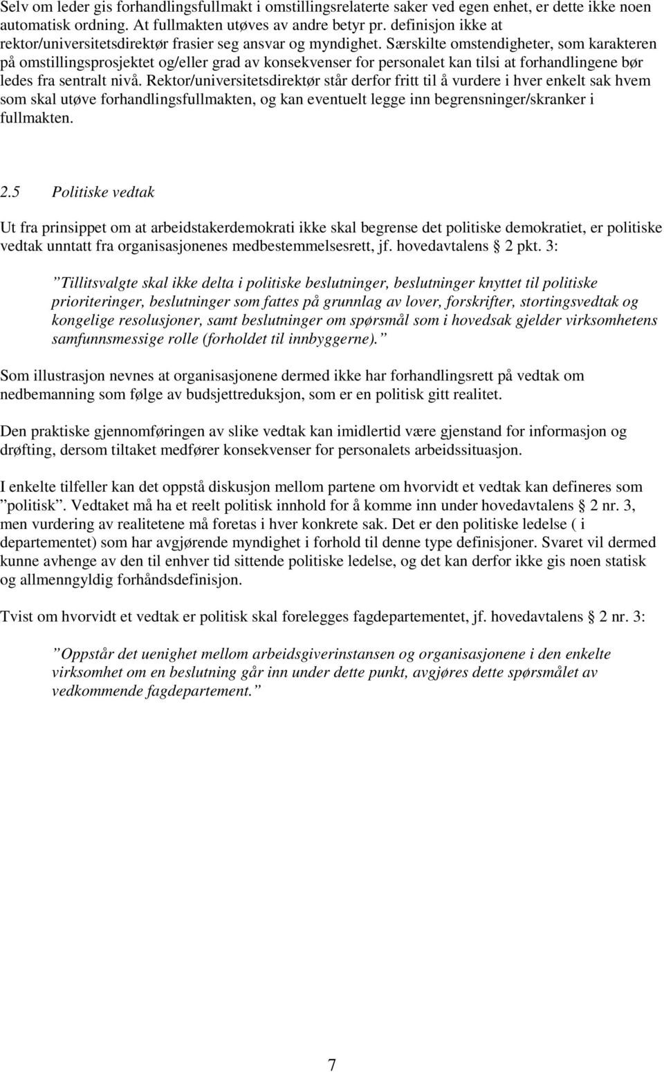 Særskilte omstendigheter, som karakteren på omstillingsprosjektet og/eller grad av konsekvenser for personalet kan tilsi at forhandlingene bør ledes fra sentralt nivå.