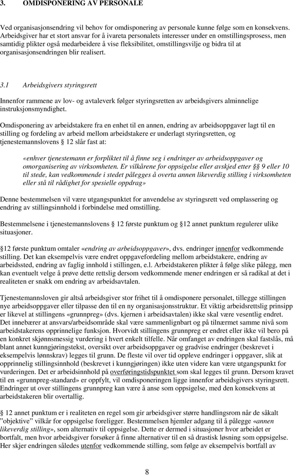 organisasjonsendringen blir realisert. 3.1 Arbeidsgivers styringsrett Innenfor rammene av lov- og avtaleverk følger styringsretten av arbeidsgivers alminnelige instruksjonsmyndighet.