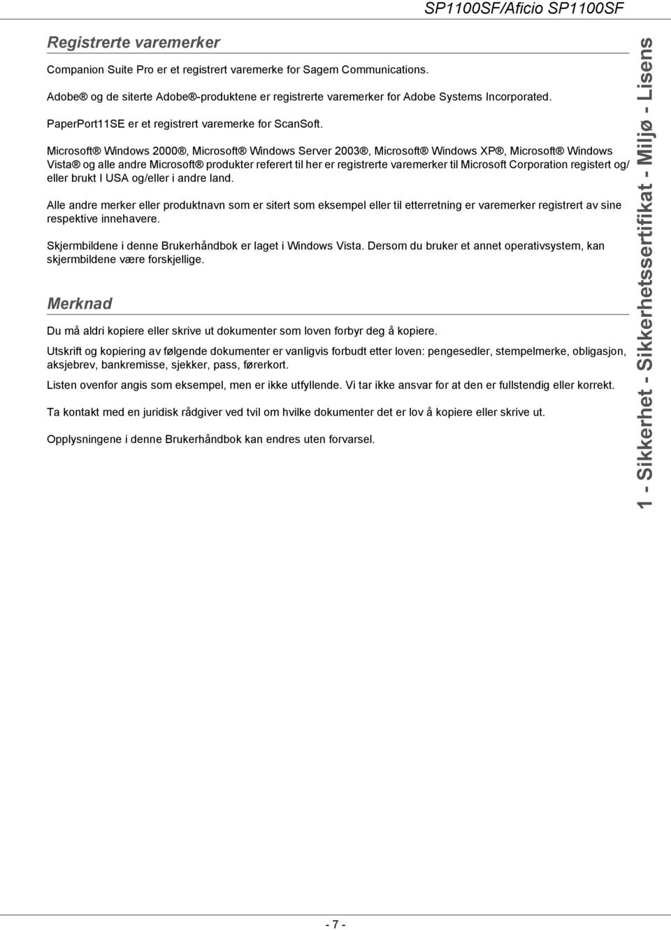 Microsoft Windows 2000, Microsoft Windows Server 2003, Microsoft Windows XP, Microsoft Windows Vista og alle andre Microsoft produkter referert til her er registrerte varemerker til Microsoft