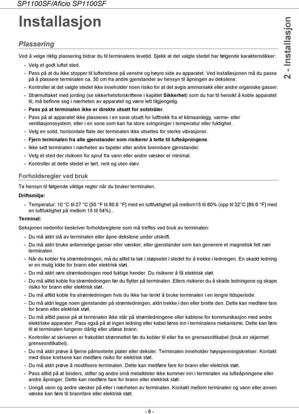 30 cm fra andre gjenstander av hensyn til åpningen av dekslene. - Kontroller at det valgte stedet ikke inneholder noen risiko for at det avgis ammoniakk eller andre organiske gasser.