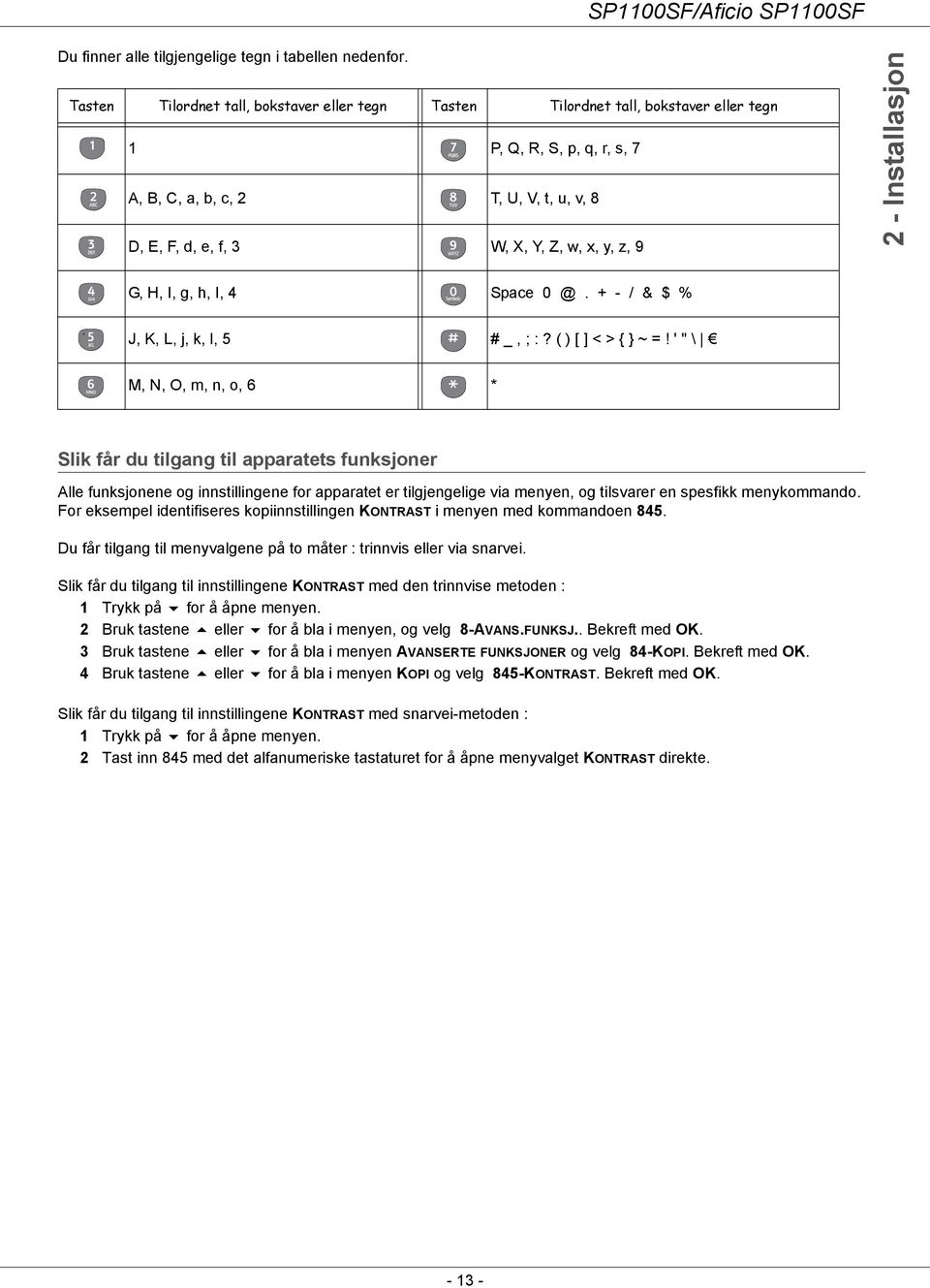 9 2 - Installasjon G, H, I, g, h, I, 4 Space 0 @. + - / & $ % J, K, L, j, k, l, 5 # _, ; :? ( ) [ ] < > { } ~ =!