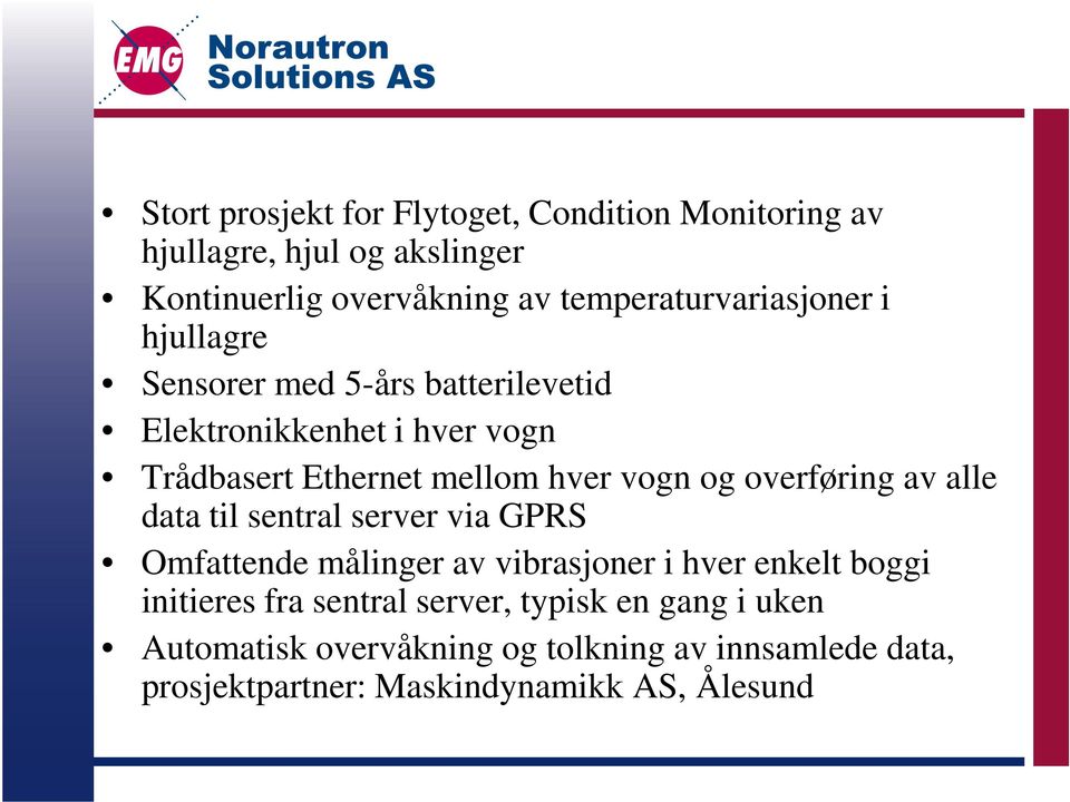 hver vogn og overføring av alle data til sentral server via GPRS Omfattende målinger av vibrasjoner i hver enkelt boggi