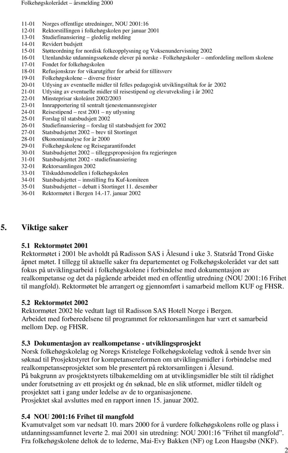 for vikarutgifter for arbeid for tillitsverv 19-01 Folkehøgskolene diverse frister 20-01 Utlysing av eventuelle midler til felles pedagogisk utviklingstiltak for år 2002 21-01 Utlysing av eventuelle