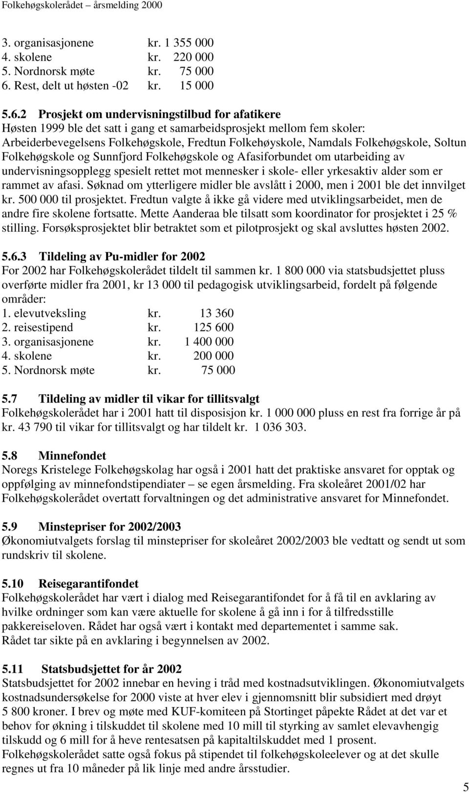 2 Prosjekt om undervisningstilbud for afatikere Høsten 1999 ble det satt i gang et samarbeidsprosjekt mellom fem skoler: Arbeiderbevegelsens Folkehøgskole, Fredtun Folkehøyskole, Namdals