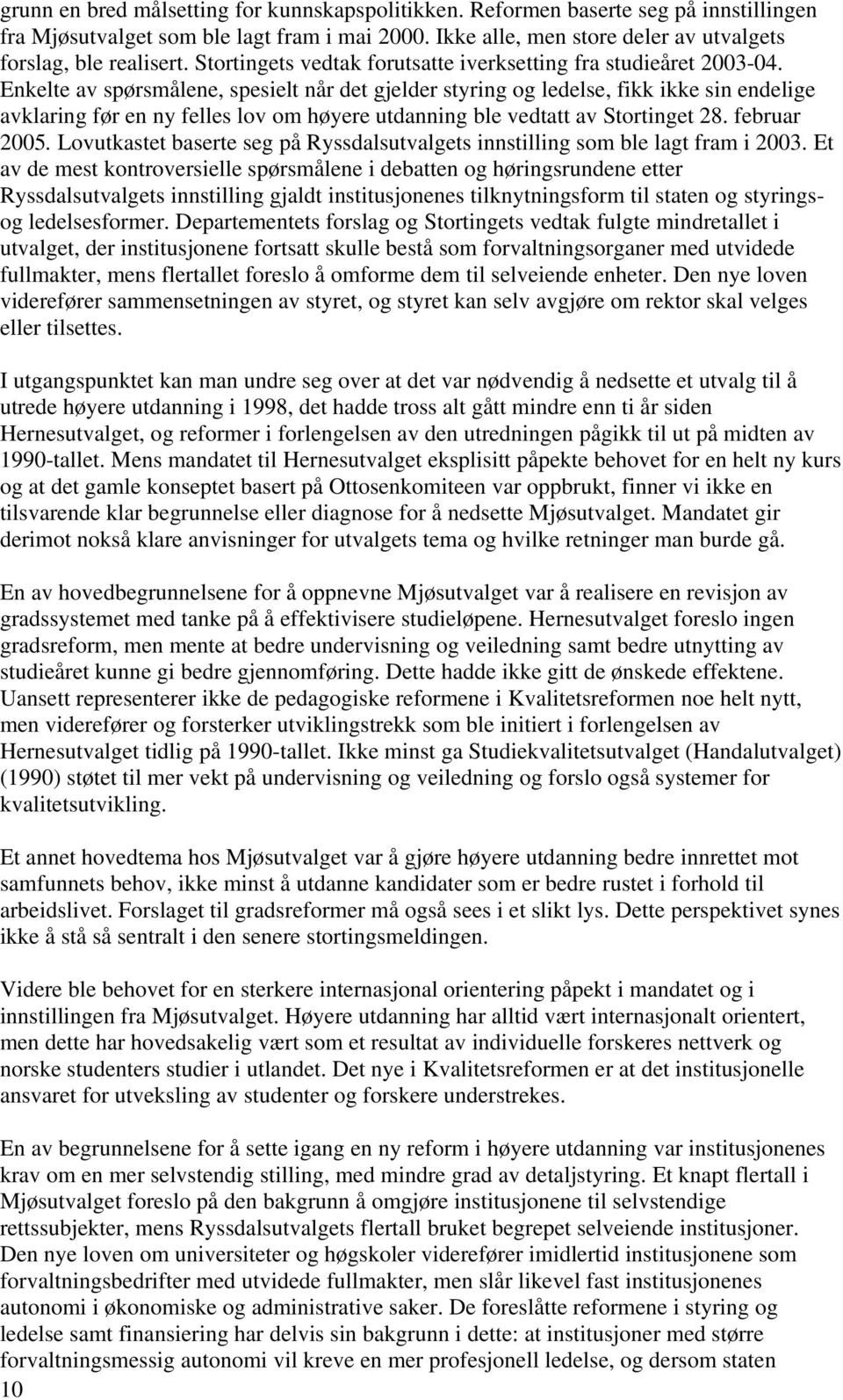 Enkelte av spørsmålene, spesielt når det gjelder styring og ledelse, fikk ikke sin endelige avklaring før en ny felles lov om høyere utdanning ble vedtatt av Stortinget 28. februar 2005.