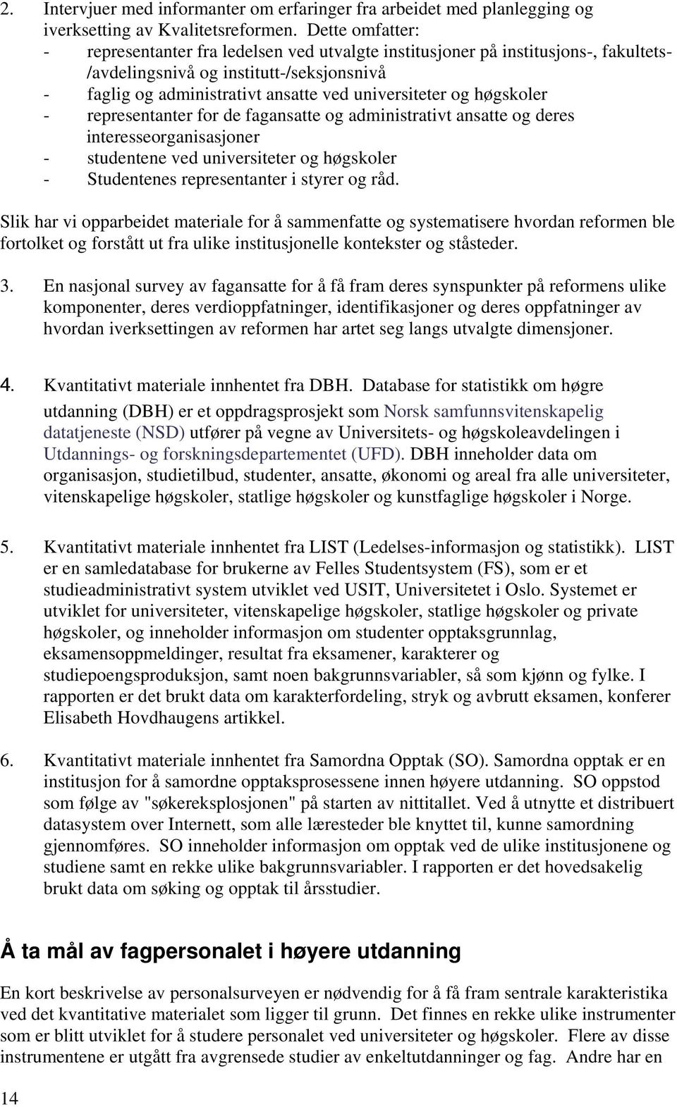 høgskoler - representanter for de fagansatte og administrativt ansatte og deres interesseorganisasjoner - studentene ved universiteter og høgskoler - Studentenes representanter i styrer og råd.