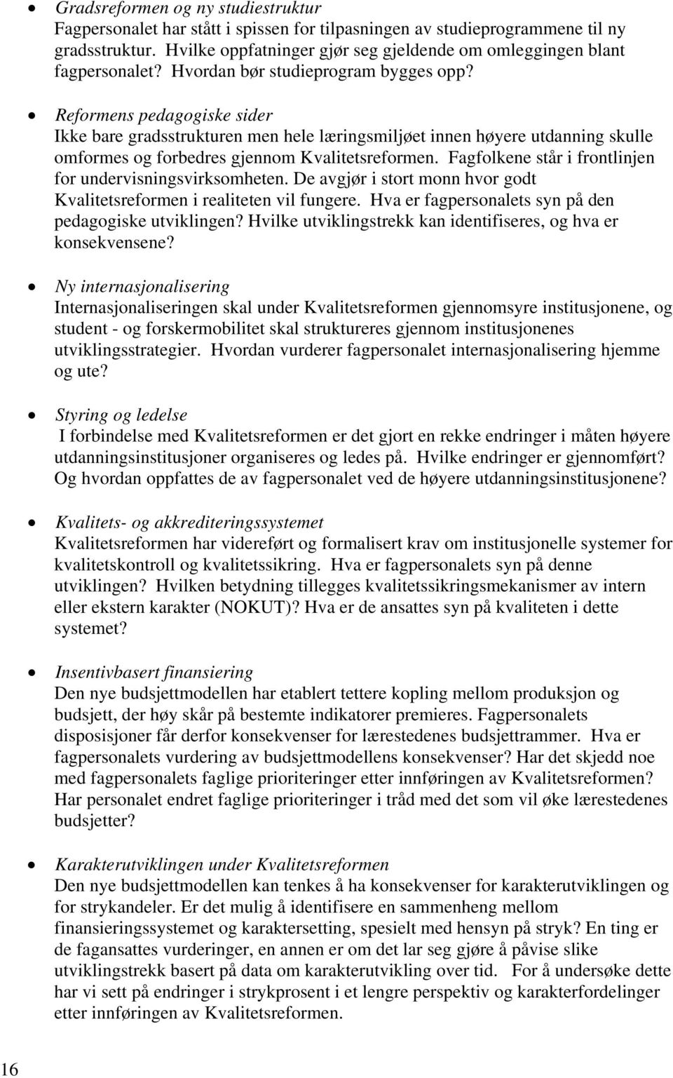 Reformens pedagogiske sider Ikke bare gradsstrukturen men hele læringsmiljøet innen høyere utdanning skulle omformes og forbedres gjennom Kvalitetsreformen.