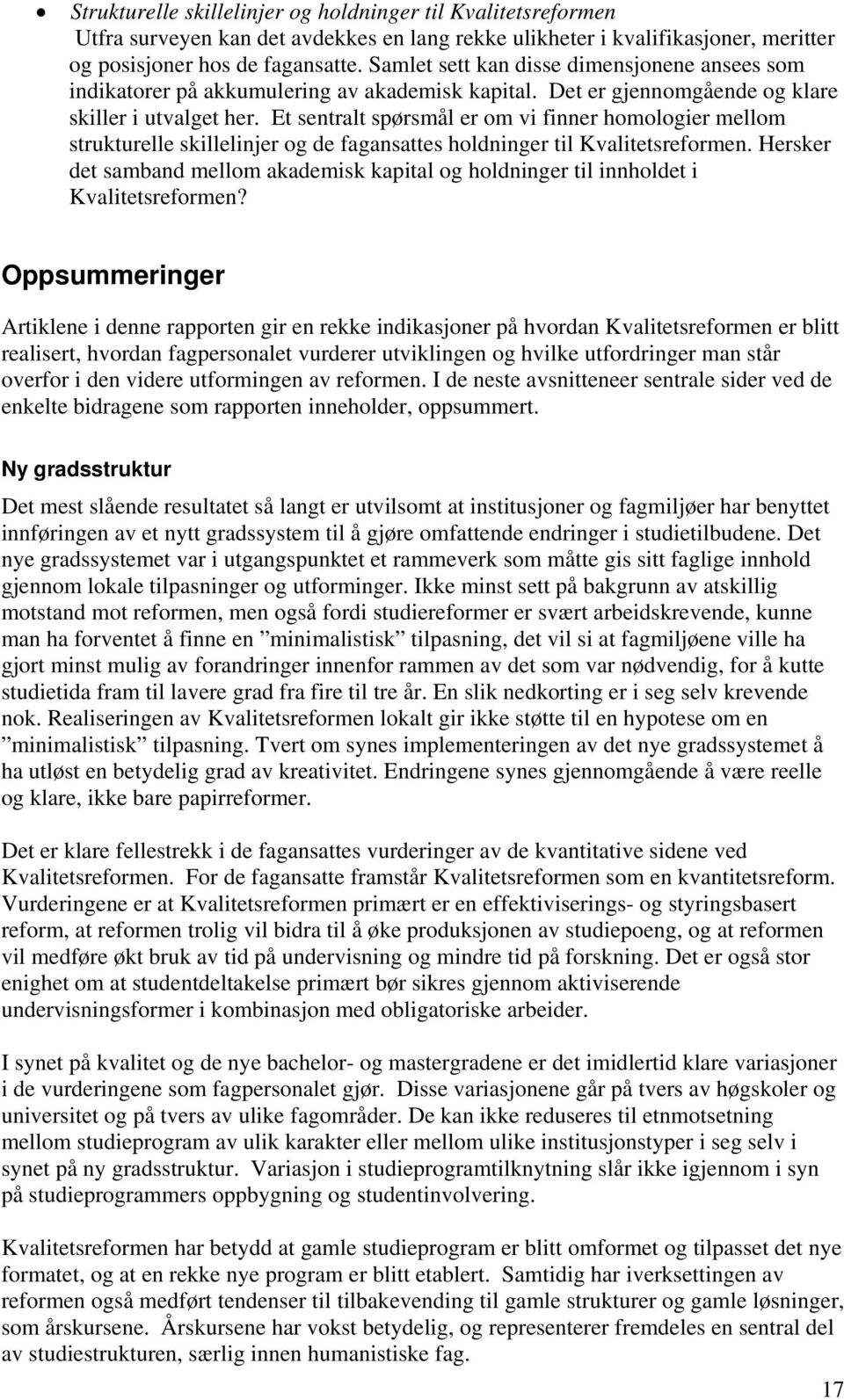 Et sentralt spørsmål er om vi finner homologier mellom strukturelle skillelinjer og de fagansattes holdninger til Kvalitetsreformen.