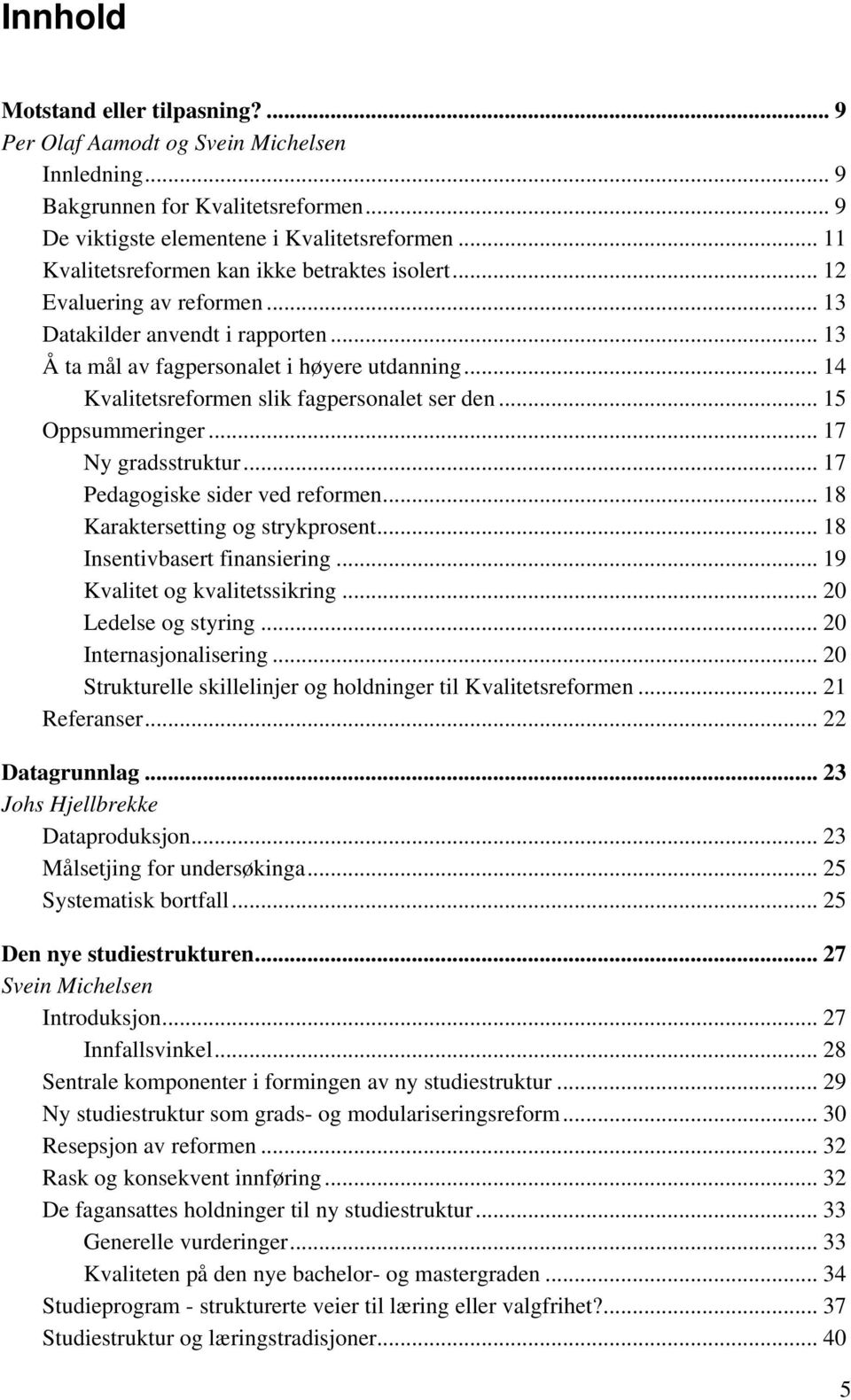 .. 14 Kvalitetsreformen slik fagpersonalet ser den... 15 Oppsummeringer... 17 Ny gradsstruktur... 17 Pedagogiske sider ved reformen... 18 Karaktersetting og strykprosent.