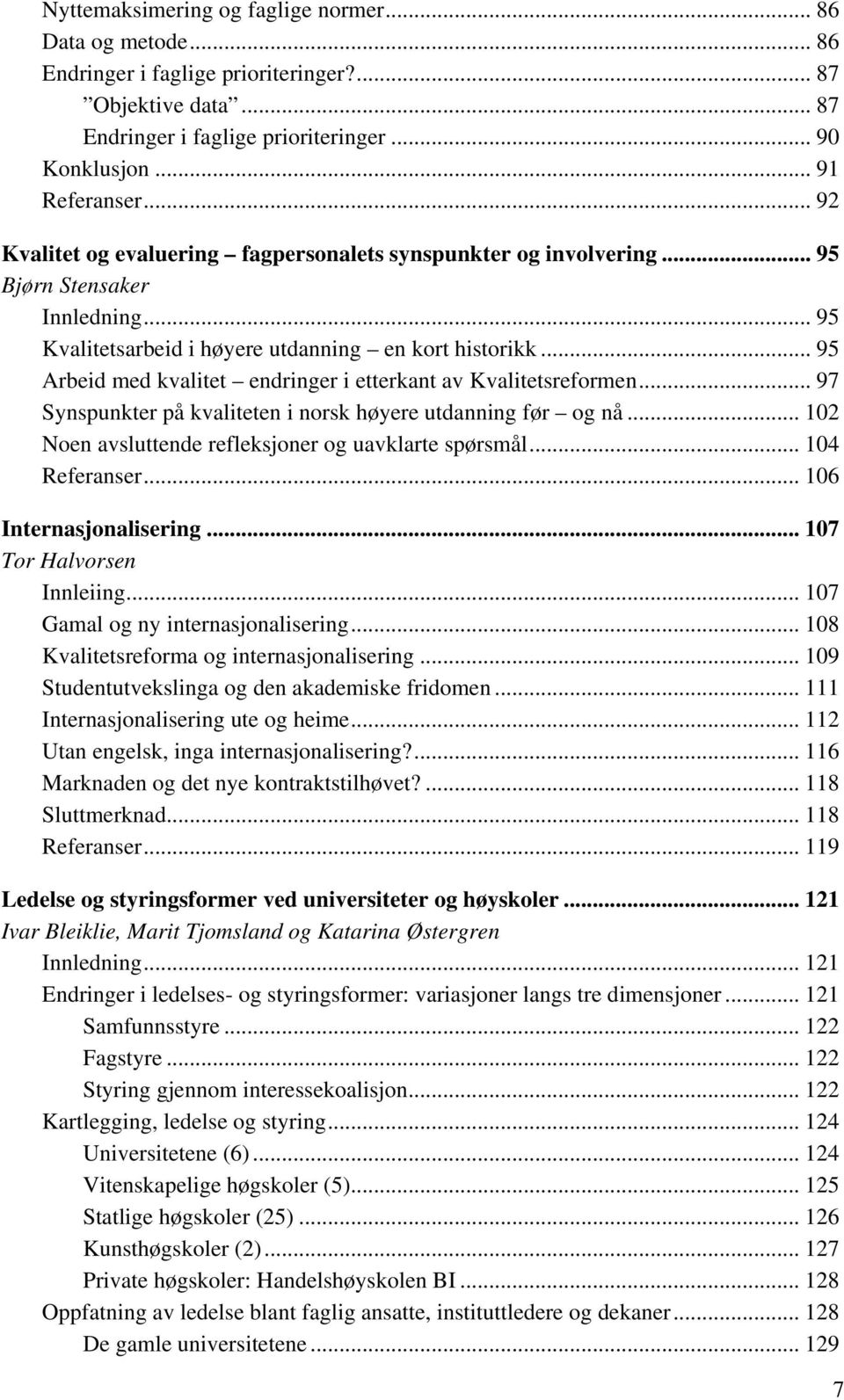 .. 95 Arbeid med kvalitet endringer i etterkant av Kvalitetsreformen... 97 Synspunkter på kvaliteten i norsk høyere utdanning før og nå... 102 Noen avsluttende refleksjoner og uavklarte spørsmål.