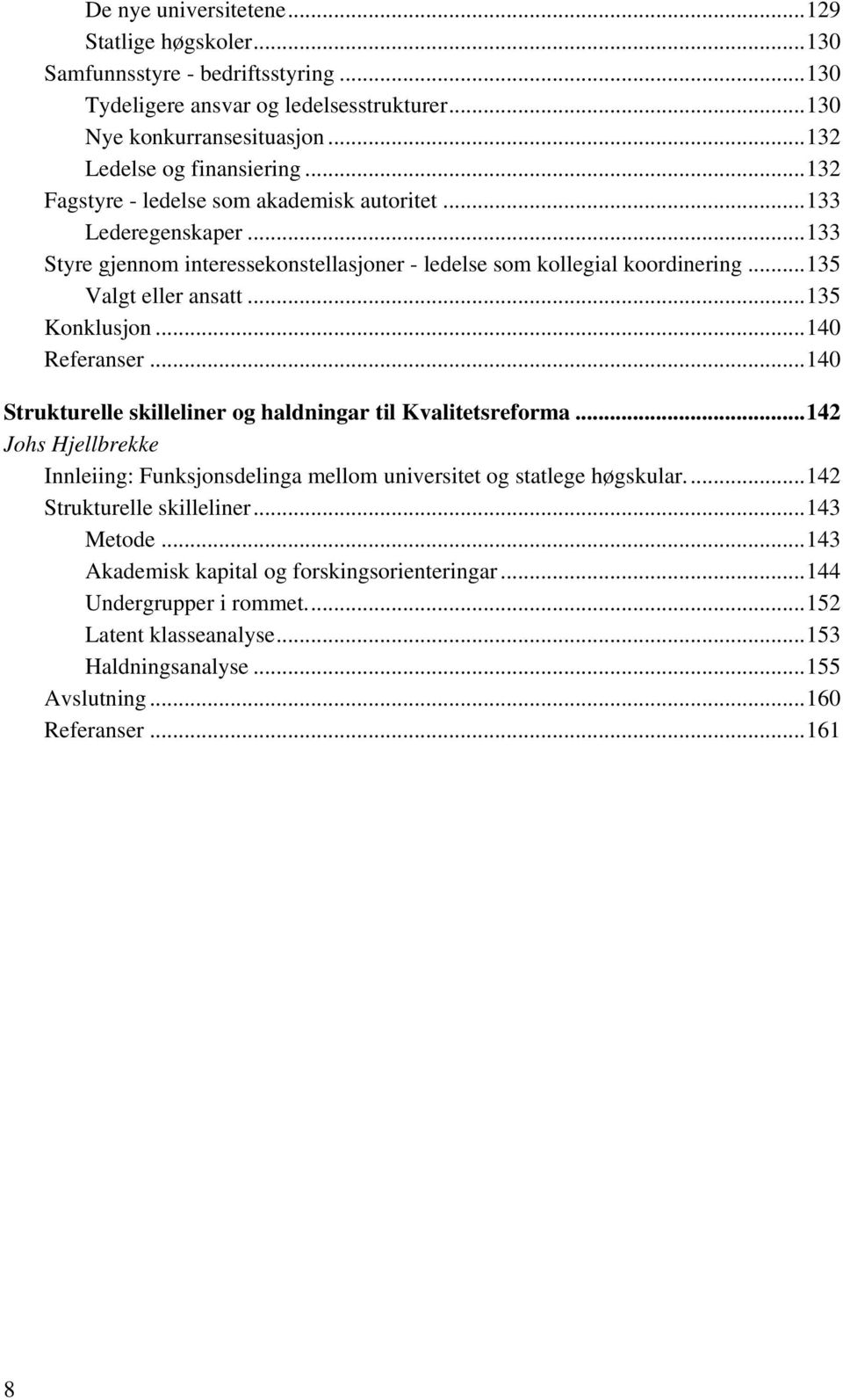 ..140 Referanser...140 Strukturelle skilleliner og haldningar til Kvalitetsreforma...142 Johs Hjellbrekke Innleiing: Funksjonsdelinga mellom universitet og statlege høgskular.