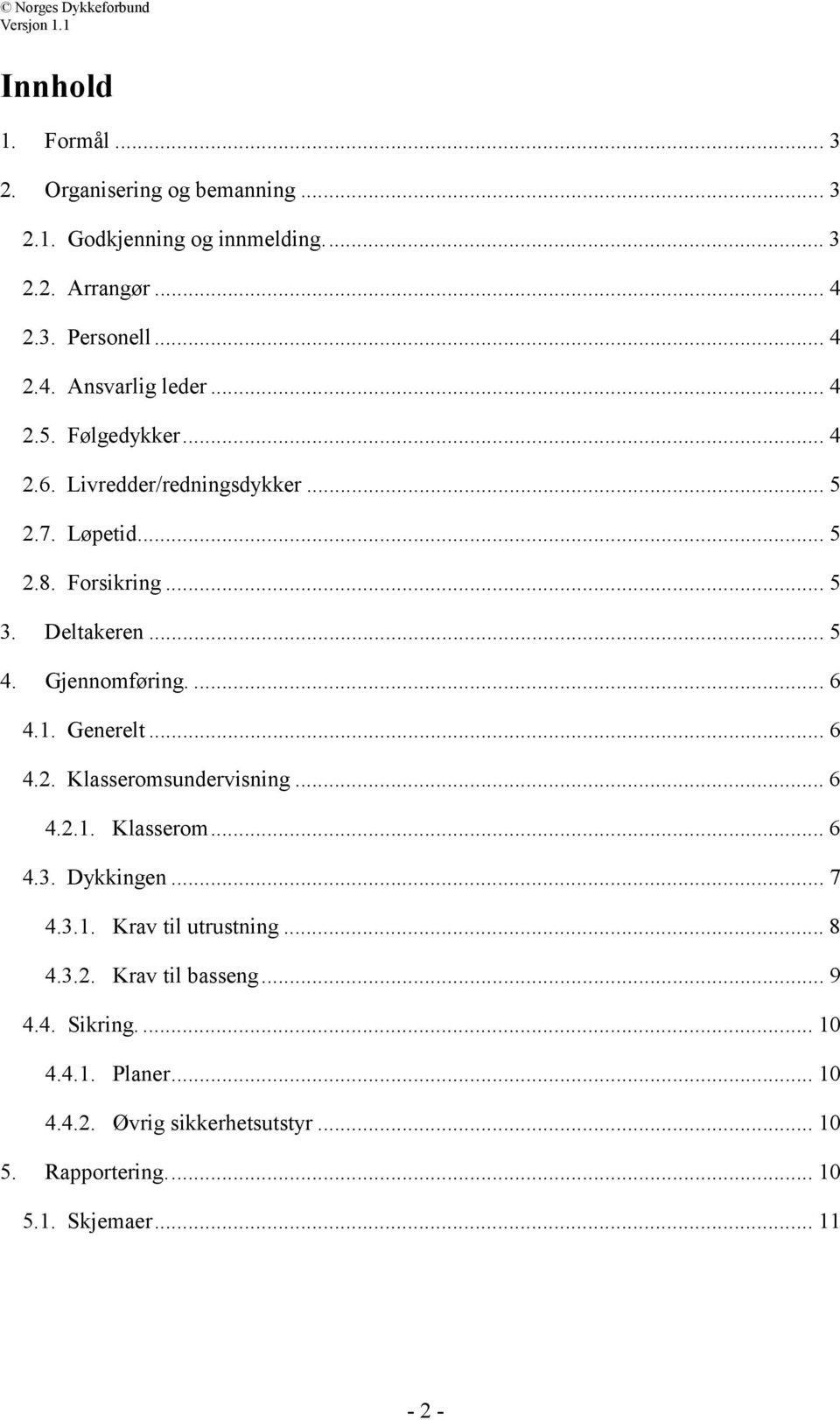 1. Generelt... 6 4.2. Klasseromsundervisning... 6 4.2.1. Klasserom... 6 4.3. Dykkingen... 7 4.3.1. Krav til utrustning... 8 4.3.2. Krav til basseng.