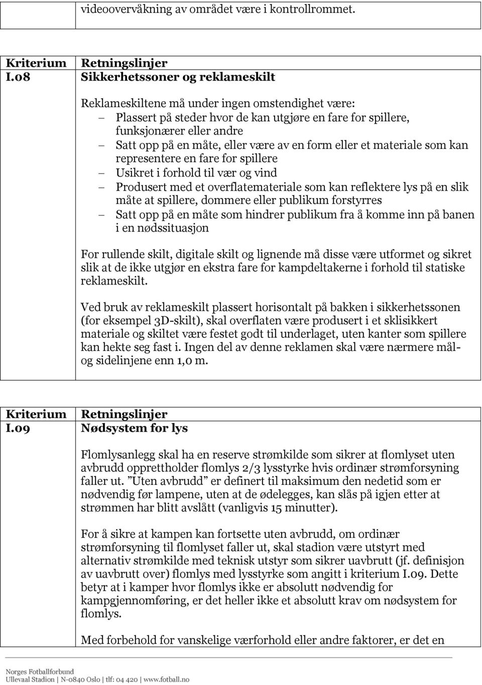 være av en form eller et materiale som kan representere en fare for spillere Usikret i forhold til vær og vind Produsert med et overflatemateriale som kan reflektere lys på en slik måte at spillere,