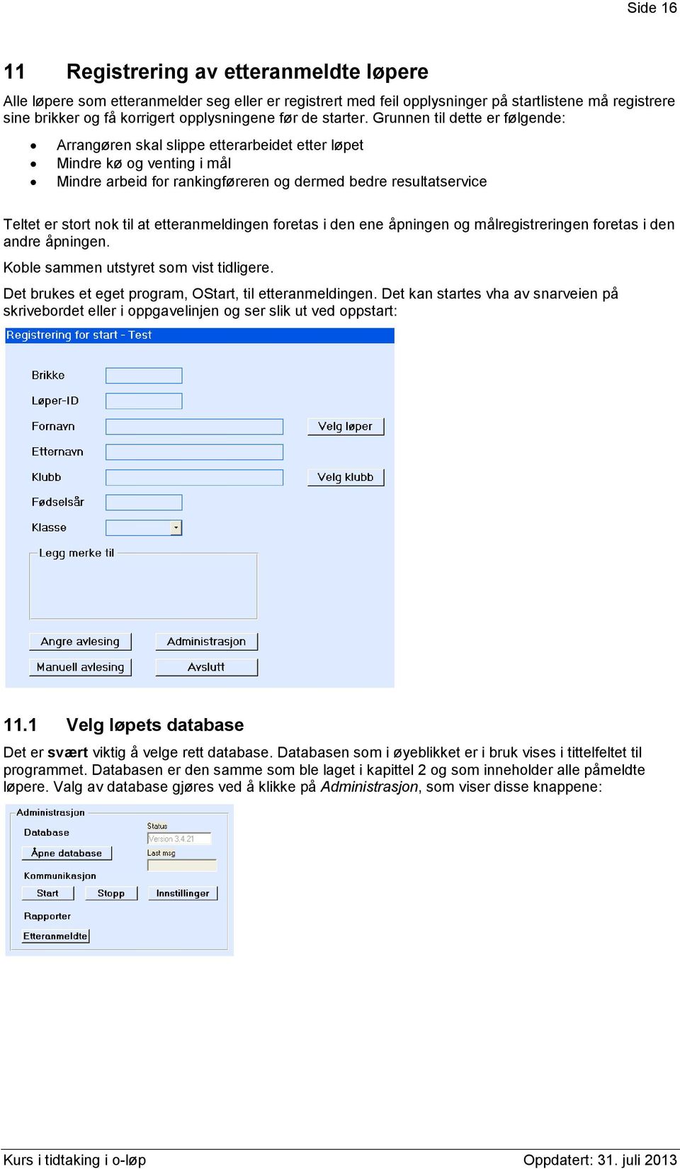 Grunnen til dette er følgende: Arrangøren skal slippe etterarbeidet etter løpet Mindre kø og venting i mål Mindre arbeid for rankingføreren og dermed bedre resultatservice Teltet er stort nok til at