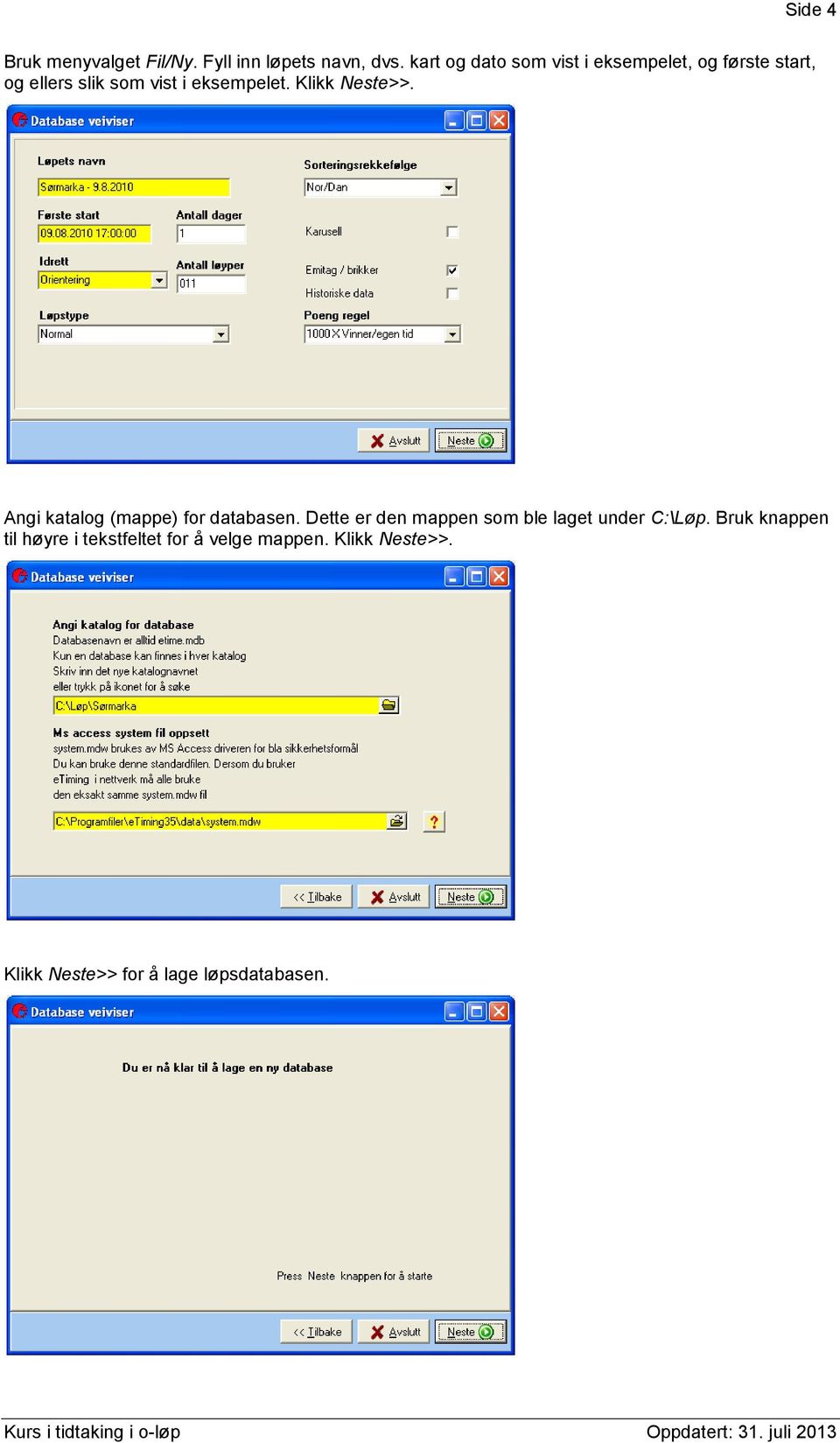 Klikk Neste>>. Angi katalog (mappe) for databasen.