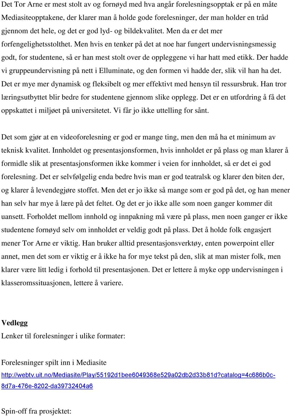 Men hvis en tenker på det at noe har fungert undervisningsmessig godt, for studentene, så er han mest stolt over de oppleggene vi har hatt med etikk.