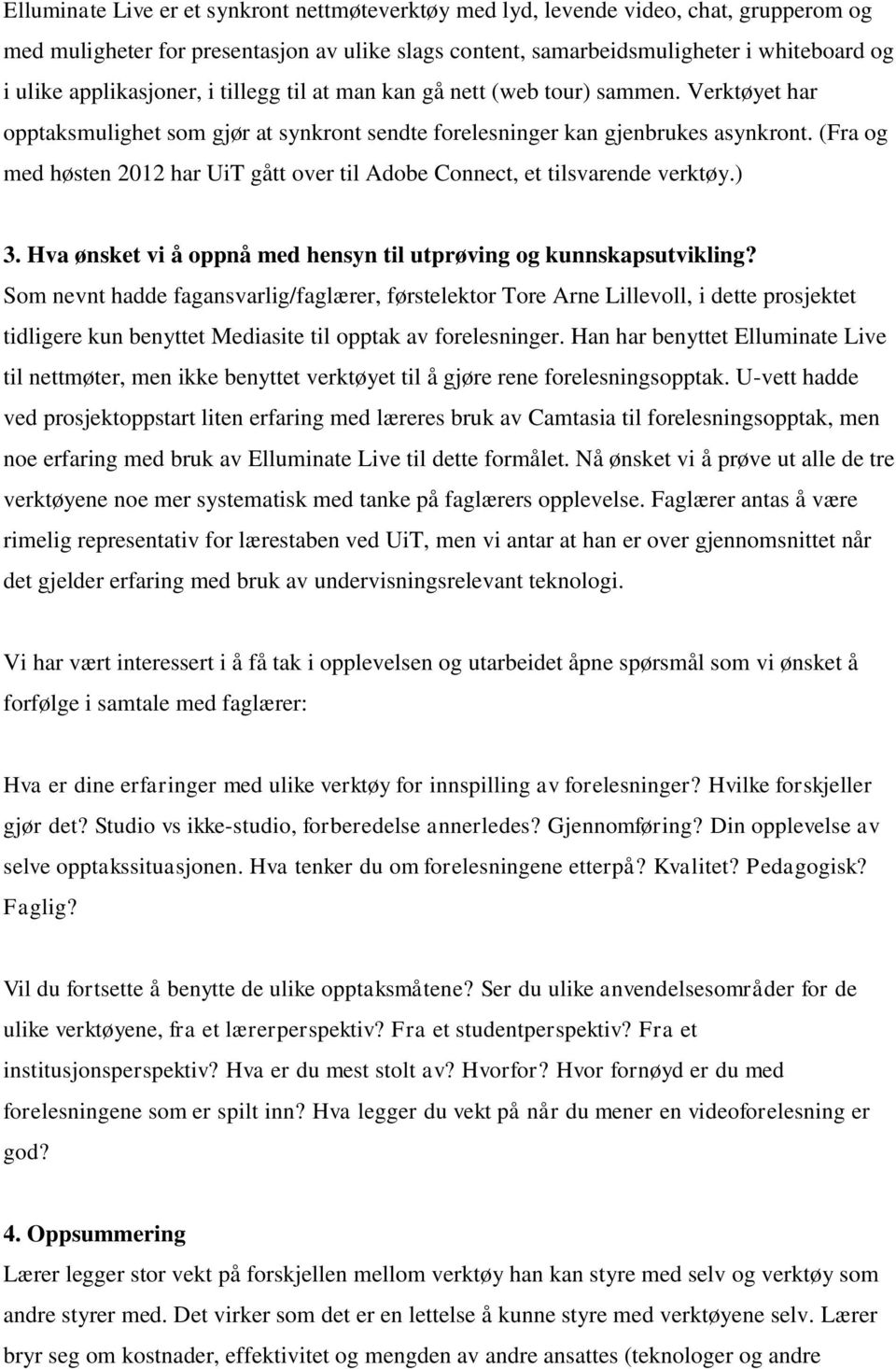 (Fra og med høsten 2012 har UiT gått over til Adobe Connect, et tilsvarende verktøy.) 3. Hva ønsket vi å oppnå med hensyn til utprøving og kunnskapsutvikling?