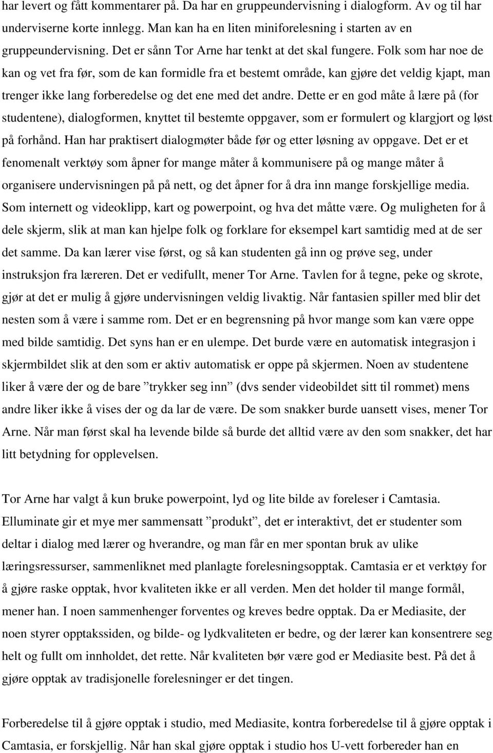 Folk som har noe de kan og vet fra før, som de kan formidle fra et bestemt område, kan gjøre det veldig kjapt, man trenger ikke lang forberedelse og det ene med det andre.