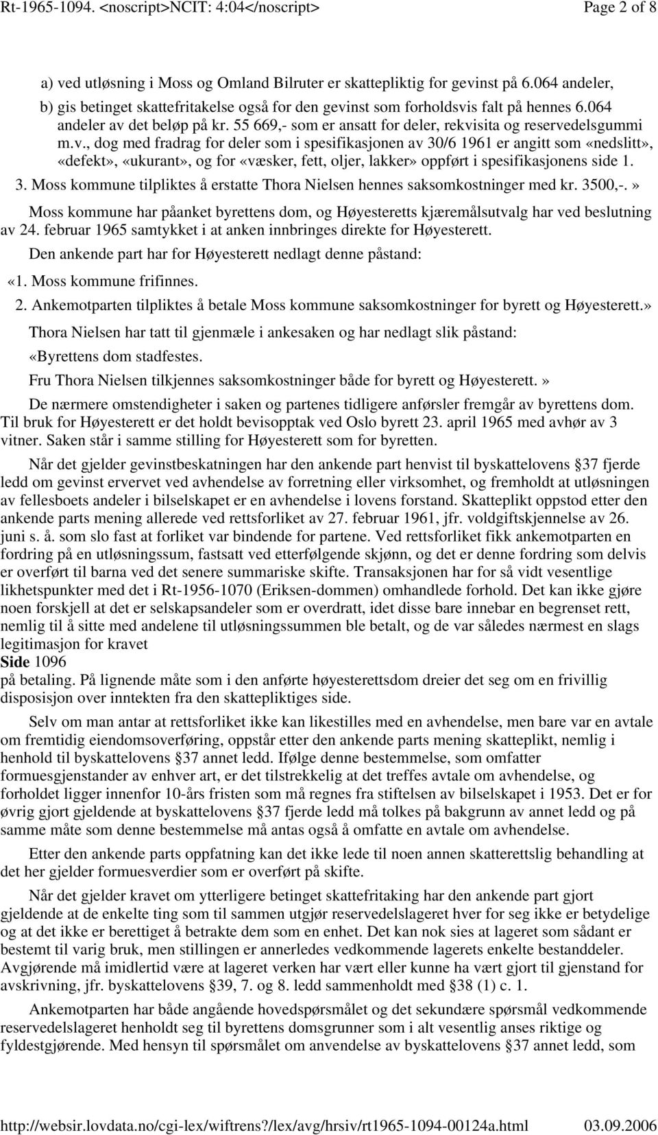 3. Moss kommune tilpliktes å erstatte Thora Nielsen hennes saksomkostninger med kr. 3500,-.» Moss kommune har påanket byrettens dom, og Høyesteretts kjæremålsutvalg har ved beslutning av 24.