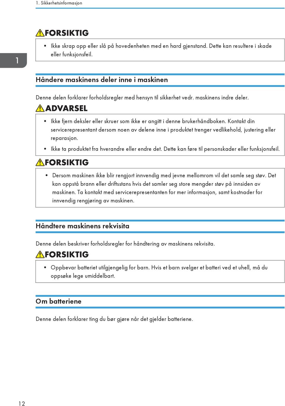 Ikke fjern deksler eller skruer som ikke er angitt i denne brukerhåndboken. Kontakt din servicerepresentant dersom noen av delene inne i produktet trenger vedlikehold, justering eller reparasjon.