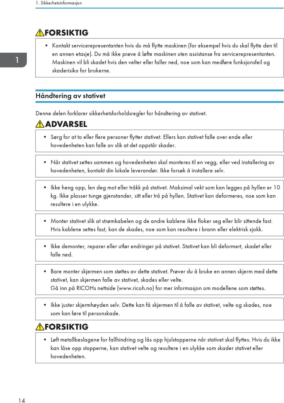 Håndtering av stativet Denne delen forklarer sikkerhetsforholdsregler for håndtering av stativet. Sørg for at to eller flere personer flytter stativet.