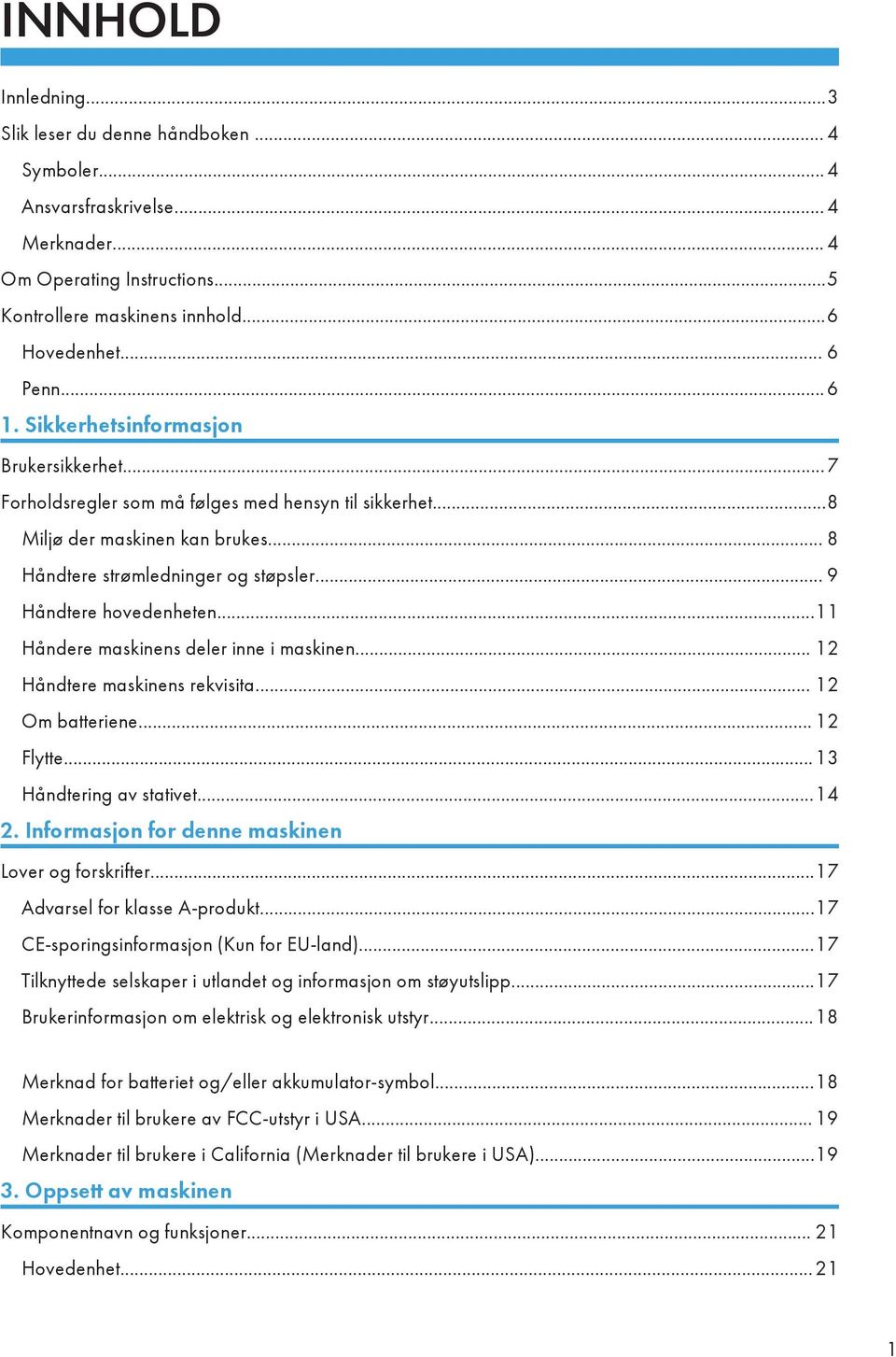 ..11 Håndere maskinens deler inne i maskinen... 12 Håndtere maskinens rekvisita... 12 Om batteriene... 12 Flytte...13 Håndtering av stativet...14 2.