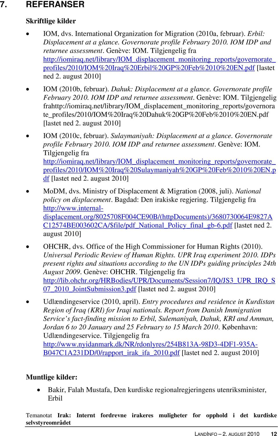 pdf [lastet ned 2. august 2010] IOM (2010b, februar). Dahuk: Displacement at a glance. Governorate profile February 2010. IOM IDP and returnee assessment. Genève: IOM. Tilgjengelig frahttp://iomiraq.