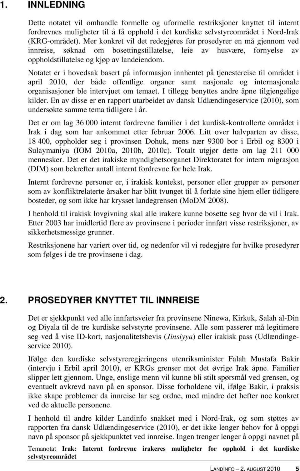 Notatet er i hovedsak basert på informasjon innhentet på tjenestereise til området i april 2010, der både offentlige organer samt nasjonale og internasjonale organisasjoner ble intervjuet om temaet.