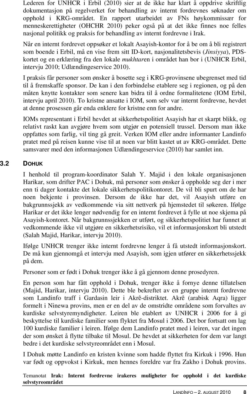 Når en internt fordrevet oppsøker et lokalt Asayish-kontor for å be om å bli registrert som boende i Erbil, må en vise frem sitt ID-kort, nasjonalitetsbevis (Jinsiyya), PDSkortet og en erklæring fra