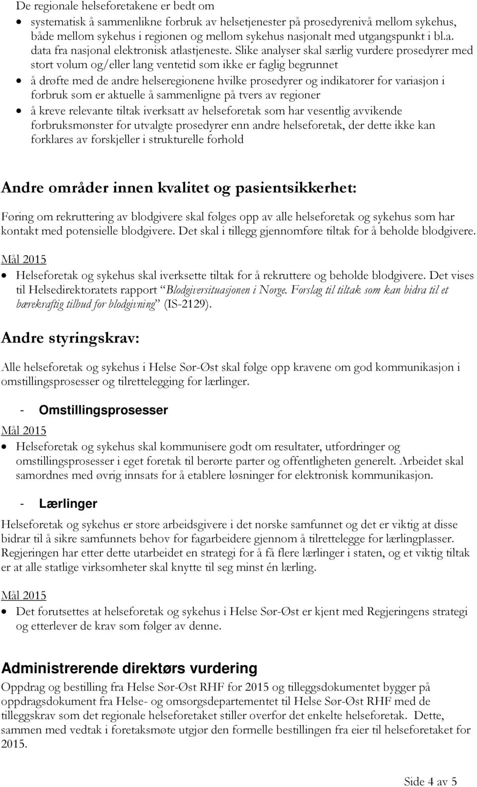 Slike analyser skal særlig vurdere prosedyrer med stort volum og/eller lang ventetid som ikke er faglig begrunnet å drøfte med de andre helseregionene hvilke prosedyrer og indikatorer for variasjon i