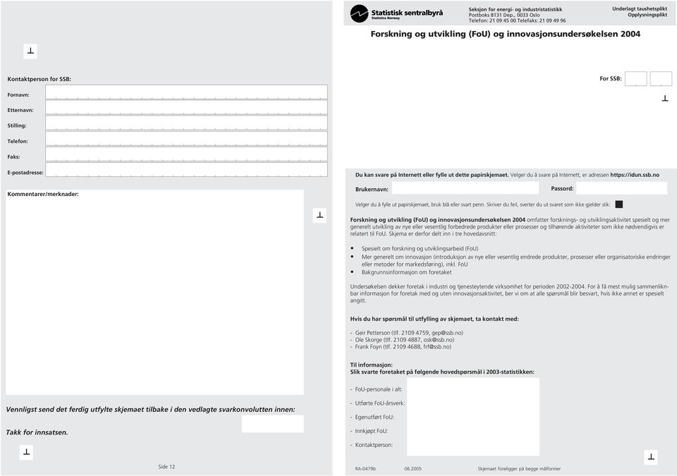Etternavn: Stilling: Telefon: Faks: E-postadresse: Du kan svare på Internett eller fylle ut dette papirskjemaet. Velger du å svare på Internett er adressen https://idun.ssb.