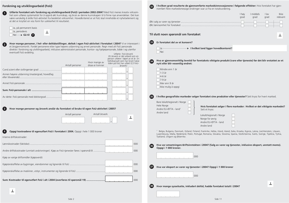 Det kan være vanskelig å skille FoU-aktivitet fra beslektet virksomhet. Hovedkriteriet er at FoU skal inneholde et nyhetselement og at det er knyttet en viss form for usikkerhet til resultatet.