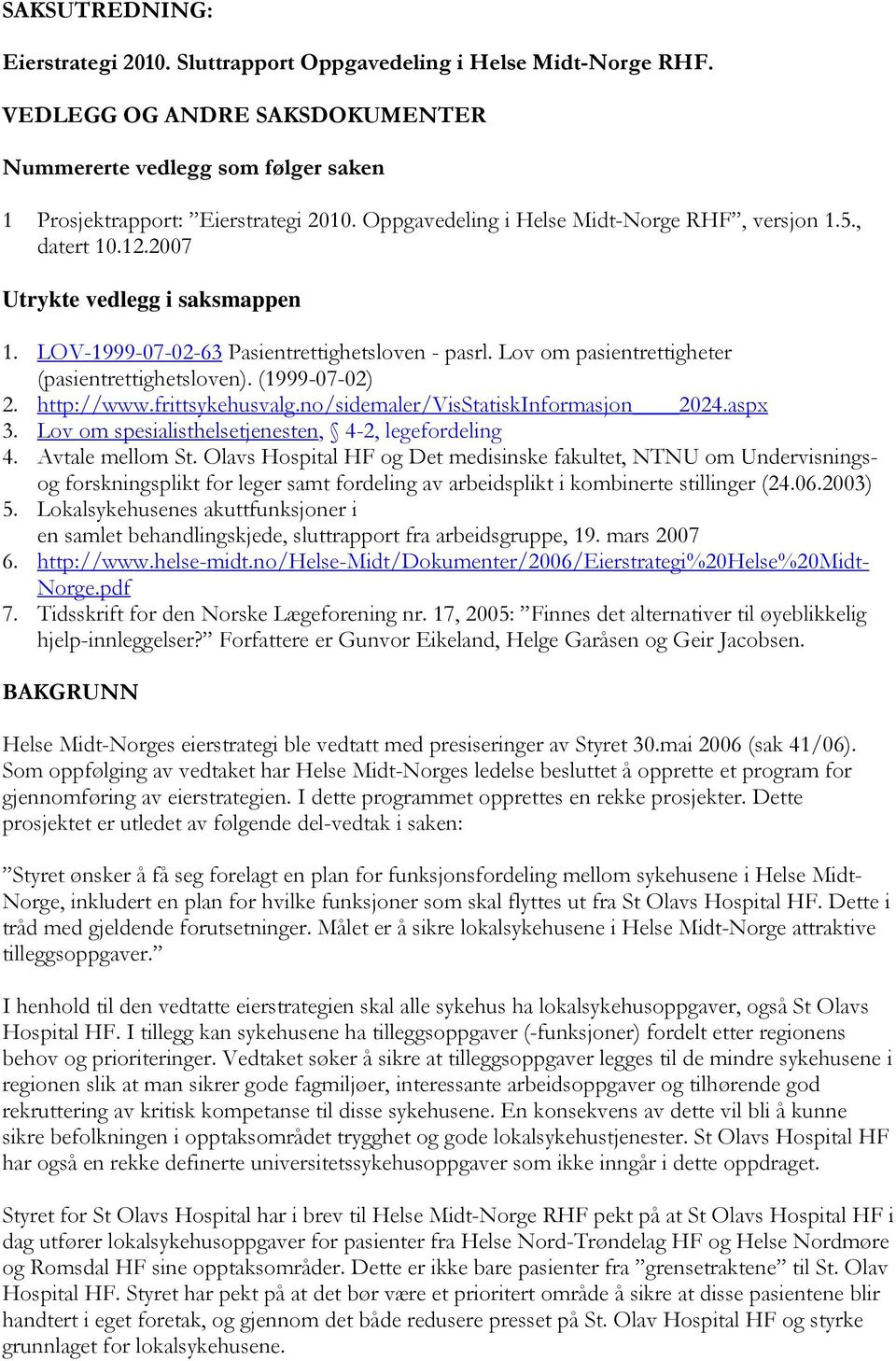 Lov om pasientrettigheter (pasientrettighetsloven). (1999-07-02) 2. http://www.frittsykehusvalg.no/sidemaler/visstatiskinformasjon 2024.aspx 3. Lov om spesialisthelsetjenesten, 4-2, legefordeling 4.