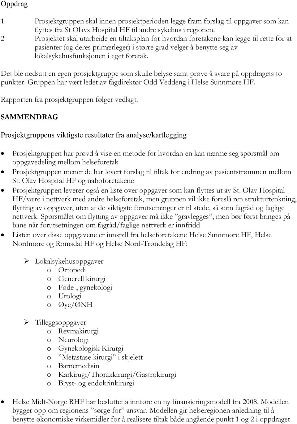 foretak. Det ble nedsatt en egen prosjektgruppe som skulle belyse samt prøve å svare på oppdragets to punkter. Gruppen har vært ledet av fagdirektør Odd Veddeng i Helse Sunnmøre HF.