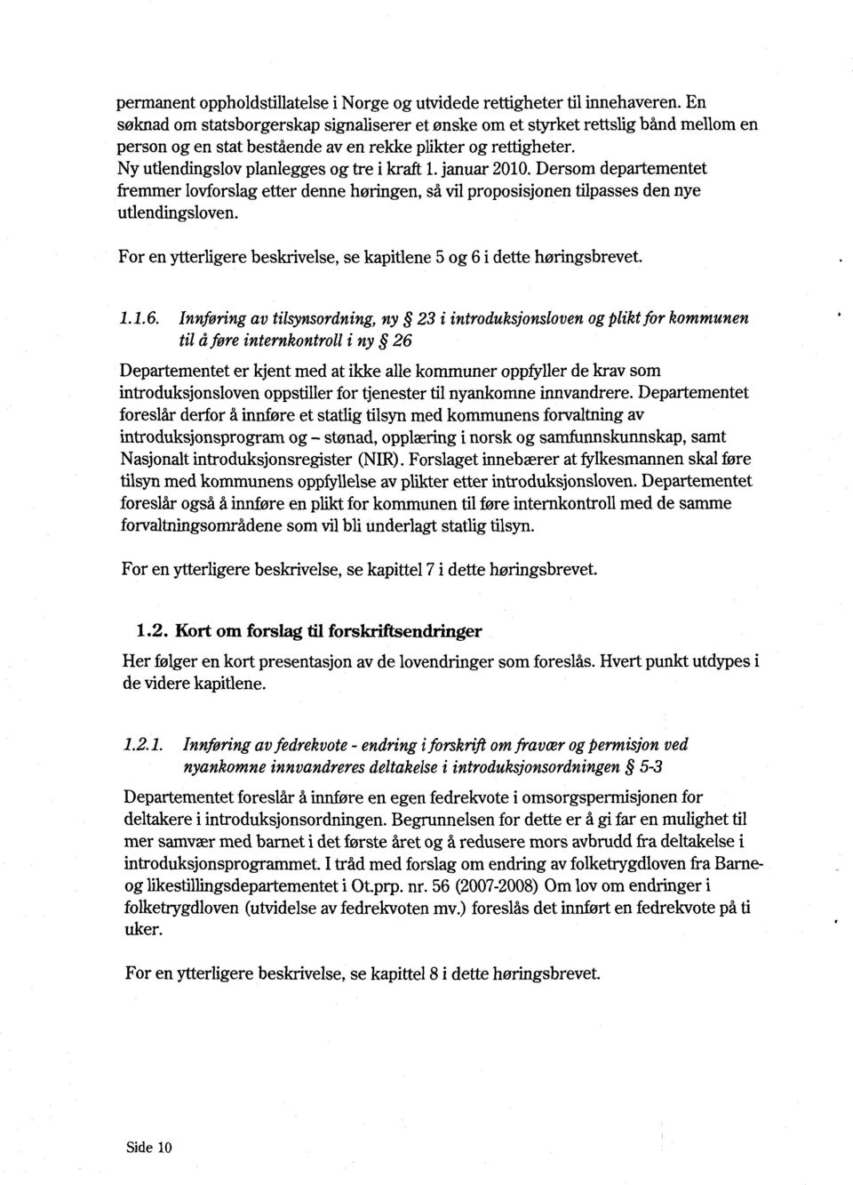 januar 2010. Dersom departementet fremmer lovforslag etter denne høringen, så vil proposisjonen tilpasses den nye utlendingsloven.