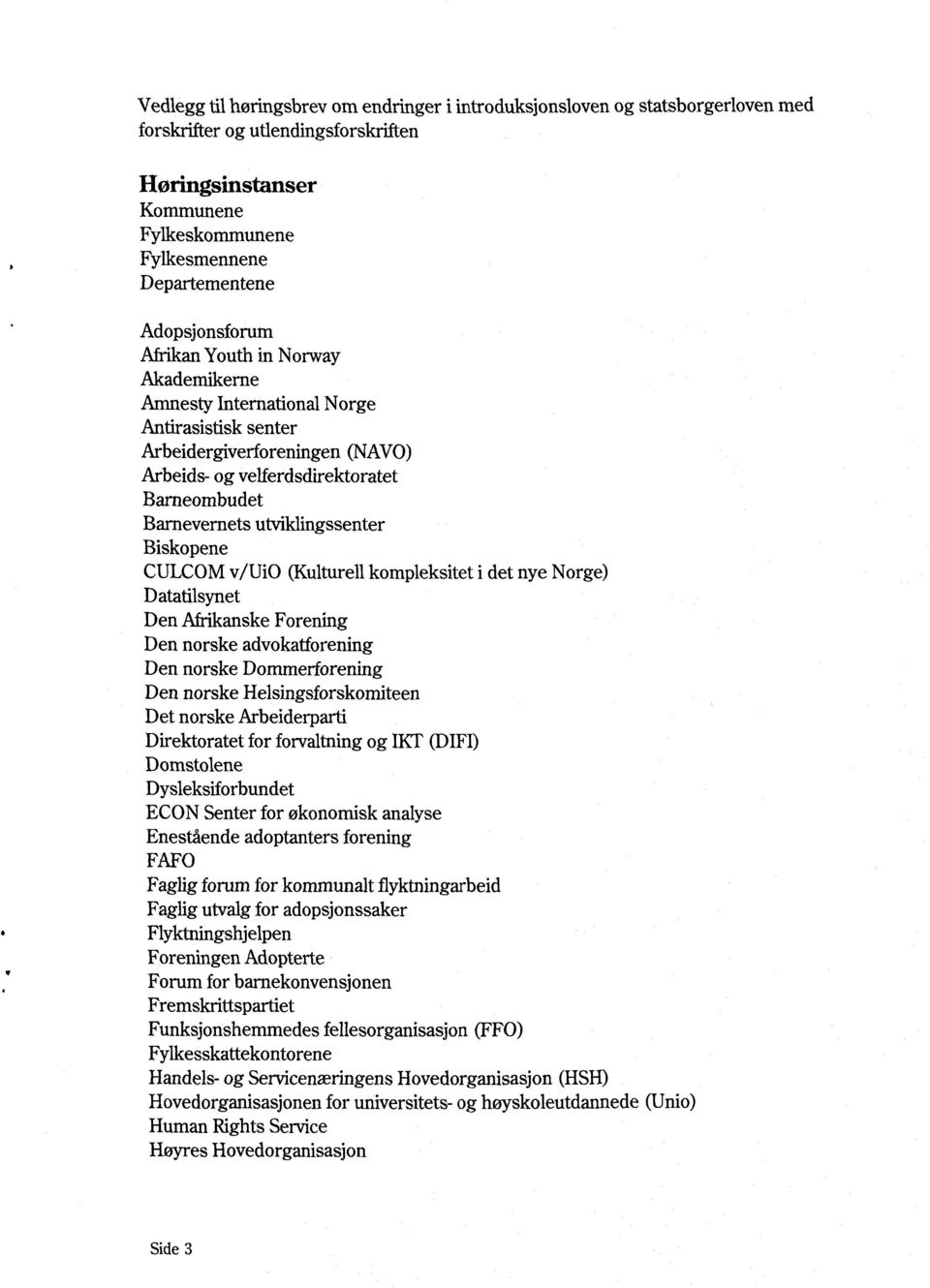 utviklingssenter Biskopene CULCOM v/ui0 (Kulturell kompleksitet i det nye Norge) Datatilsynet Den Afrikanske Forening Den norske advokatforening Den norske Dommerforening Den norske