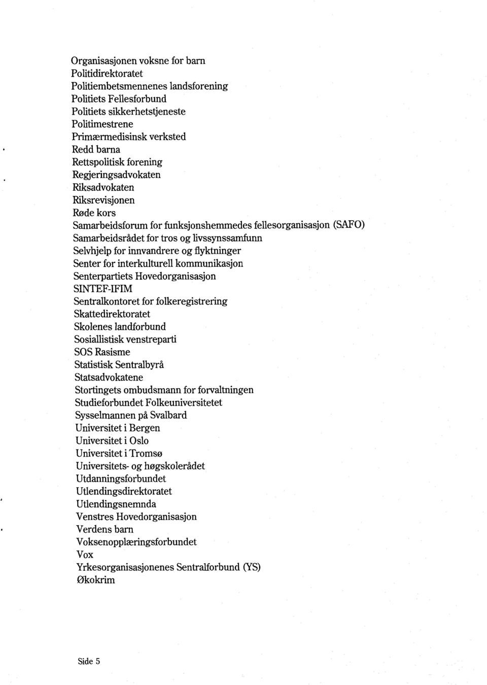 for innvandrere og flyktninger Senter for interkulturell kommunikasjon Senterpartiets Hovedorganisasjon SINTEF-IFIM Sentralkontoret for folkeregistrering Skattedirektoratet Skolenes landforbund