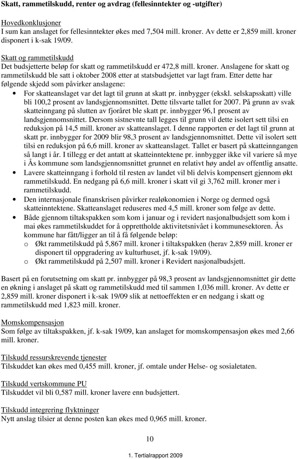 Anslagene for skatt og rammetilskudd ble satt i oktober 2008 etter at statsbudsjettet var lagt fram.