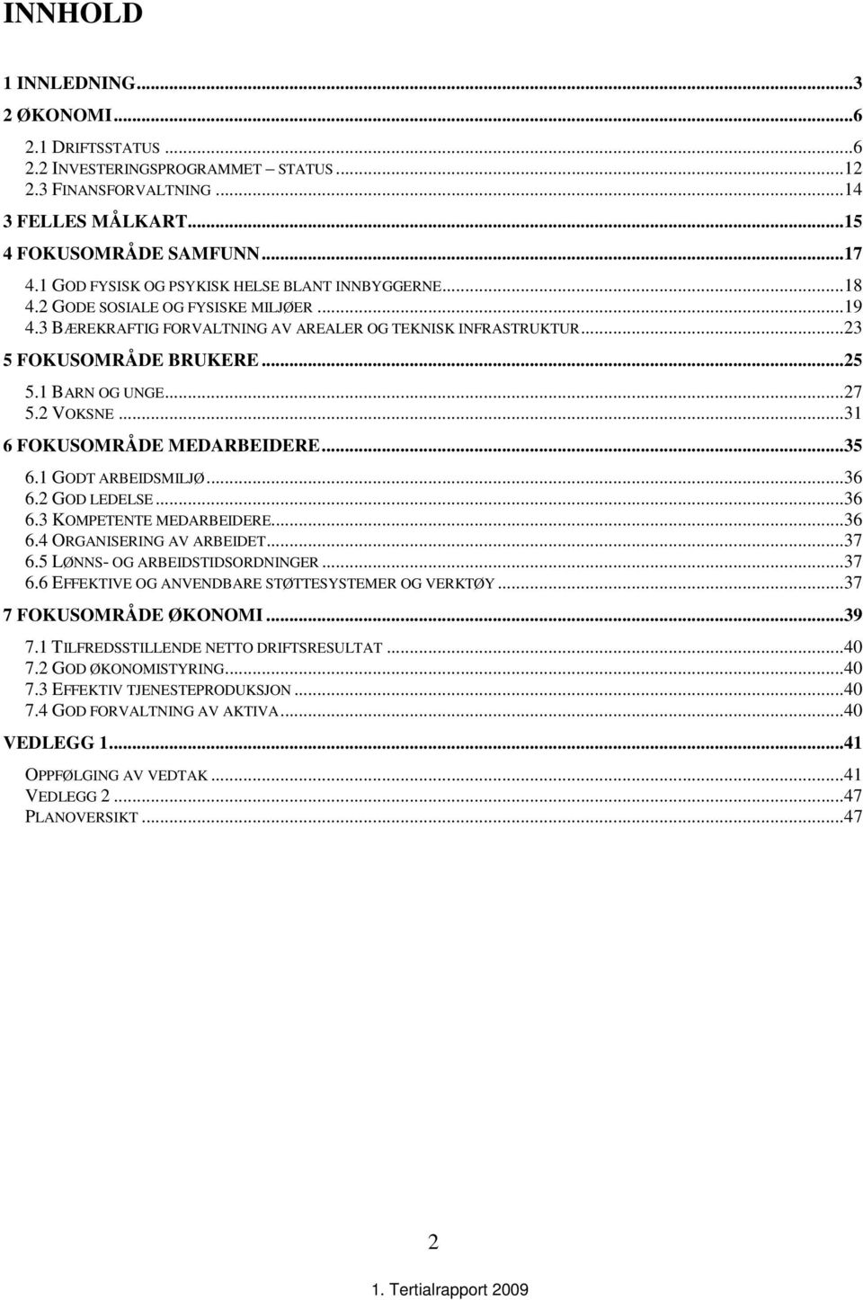 1 BARN OG UNGE...27 5.2 VOKSNE...31 6 FOKUSOMRÅDE MEDARBEIDERE...35 6.1 GODT ARBEIDSMILJØ...36 6.2 GOD LEDELSE...36 6.3 KOMPETENTE MEDARBEIDERE...36 6.4 ORGANISERING AV ARBEIDET...37 6.