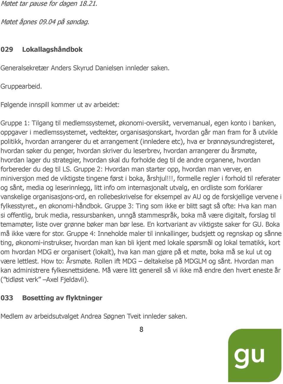 går man fram for å utvikle politikk, hvordan arrangerer du et arrangement (innledere etc), hva er brønnøysundregisteret, hvordan søker du penger, hvordan skriver du leserbrev, hvordan arrangerer du