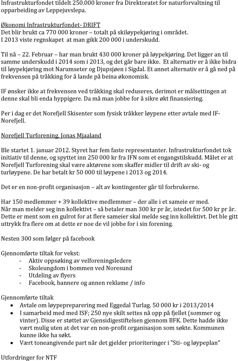 Februar har man brukt 430 000 kroner på løypekjøring. Det ligger an til samme underskudd i 2014 som i 2013, og det går bare ikke.