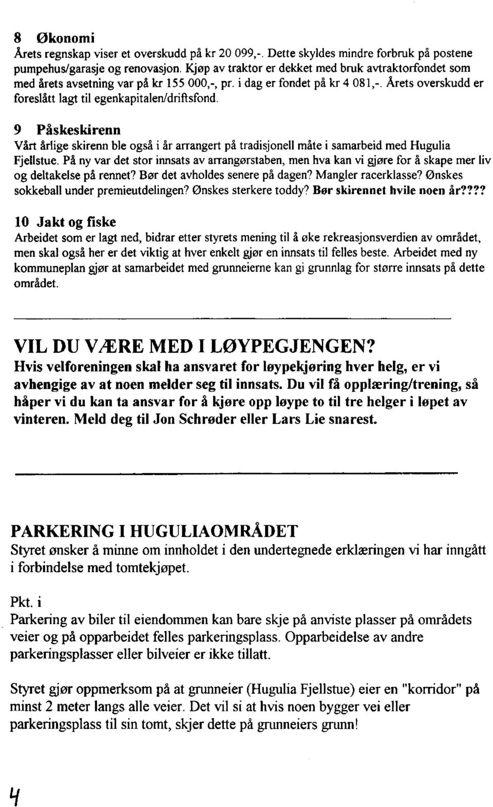 9 Påskeskirenn Vårt årlige skirenn ble også i år arrangert på tradisjonell måte i samarbeid med Hugulia Fjellstue.