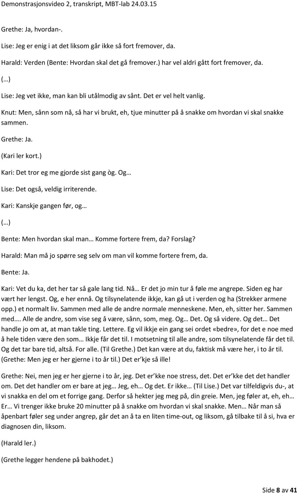 (Kari ler kort.) Kari: Det tror eg me gjorde sist gang òg. Og Lise: Det også, veldig irriterende. Kari: Kanskje gangen før, og Bente: Men hvordan skal man Komme fortere frem, da? Forslag?